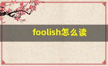 foolish怎么读,foolish中文翻译,foolish什么意思,foolish用法及例句-第1张图片-我的生活随想