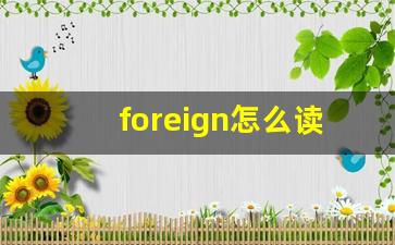 foreign怎么读,foreign中文翻译,foreign什么意思,foreign用法及例句-第1张图片-我的生活随想