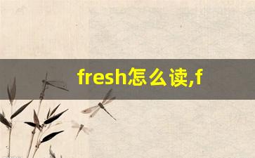 fresh怎么读,fresh中文翻译,fresh什么意思,fresh用法及例句-第1张图片-我的生活随想