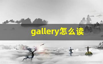 gallery怎么读,gallery中文翻译,gallery什么意思,gallery用法及例句-第1张图片-我的生活随想