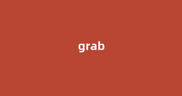 Grab中文翻译,Grab是什么意思,Grab发音、用法及例句(grab的意思)-第1张图片-我的生活随想