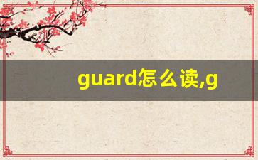 guard怎么读,guard中文翻译,guard什么意思,guard用法及例句-第1张图片-我的生活随想