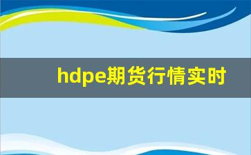 hdpe期货行情实时行情(hdpe期货行情实时行情查询)_https://www.qldgs.com_恒指期货_第1张