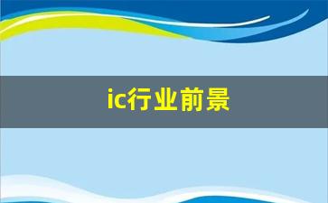 ic行业前景(ic发展前景)_https://www.wguangz.com_大商所_第1张