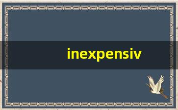 inexpensive什么意思,inexpensive中文翻译,inexpensive用法及例句,inexpensive怎么读-第1张图片-我的生活随想
