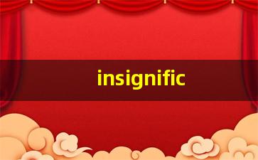 insignificant什么意思,insignificant中文翻译,insignificant用法及例句,insignificant怎么读-第1张图片-我的生活随想