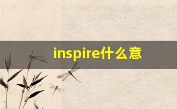inspire什么意思,inspire中文翻译,inspire用法及例句,inspire怎么读-第1张图片-我的生活随想