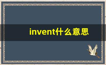invent什么意思,invent中文翻译,invent用法及例句,invent怎么读-第1张图片-我的生活随想