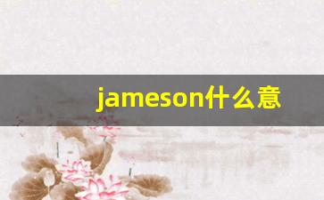 jameson什么意思,jameson中文翻译,jameson用法及例句,jameson怎么读-第1张图片-我的生活随想
