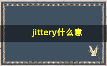 jittery什么意思,jittery中文翻译,jittery用法及例句,jittery怎么读-第1张图片-我的生活随想