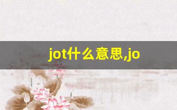 jot什么意思,jot中文翻译,jot用法及例句,jot怎么读-第1张图片-我的生活随想