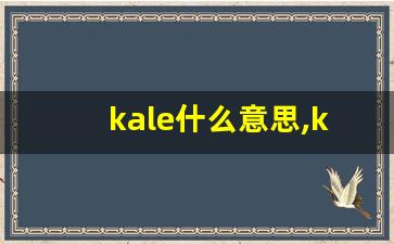 kale什么意思,kale中文翻译,kale用法及例句,kale怎么读-第1张图片-我的生活随想