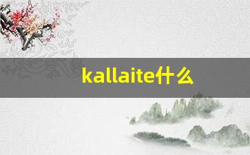 kallaite什么意思,kallaite造句用法,kallaite的发音,kallaite中文翻译-第1张图片-我的生活随想