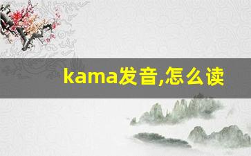 kama发音,怎么读,kama什么意思,kama例句用法-第1张图片-我的生活随想