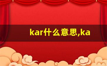 kar什么意思,kar造句用法,kar的发音,kar中文翻译-第1张图片-我的生活随想