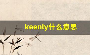 keenly什么意思,keenly中文翻译,keenly用法及例句,keenly怎么读-第1张图片-我的生活随想
