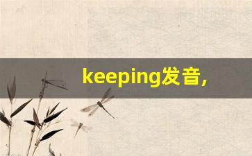 keeping发音,怎么读,keeping什么意思,keeping例句用法-第1张图片-我的生活随想