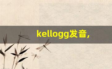 kellogg发音,怎么读,kellogg什么意思,kellogg例句用法-第1张图片-我的生活随想