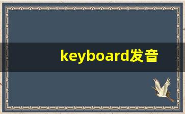 keyboard发音,怎么读,keyboard什么意思,keyboard例句用法-第1张图片-我的生活随想