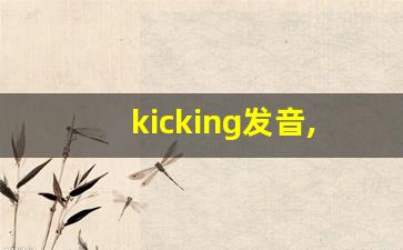 kicking发音,怎么读,kicking什么意思,kicking例句用法-第1张图片-我的生活随想