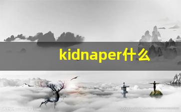 kidnaper什么意思,kidnaper中文翻译,kidnaper用法及例句,kidnaper怎么读-第1张图片-我的生活随想