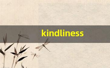 kindliness什么意思,kindliness中文翻译,kindliness用法及例句,kindliness怎么读-第1张图片-我的生活随想