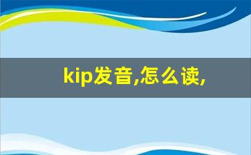 kip发音,怎么读,kip什么意思,kip例句用法-第1张图片-我的生活随想