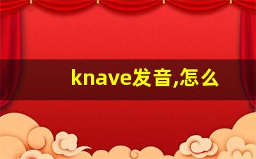 knave发音,怎么读,knave什么意思,knave例句用法-第1张图片-我的生活随想