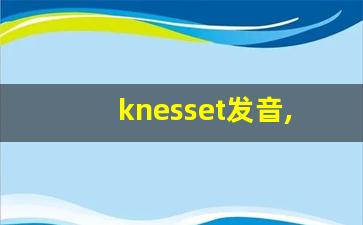 knesset发音,怎么读,knesset什么意思,knesset例句用法-第1张图片-我的生活随想