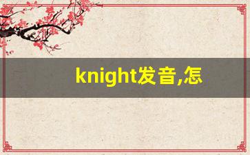 knight发音,怎么读,knight什么意思,knight例句用法-第1张图片-我的生活随想