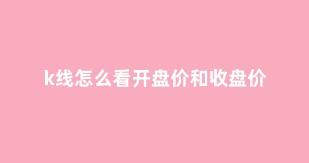k线怎么看开盘价和收盘价(k线怎么看趋势)_https://www.dcjwmf.com_中金所_第1张