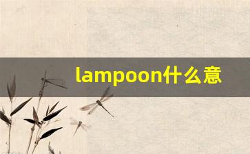 lampoon什么意思,lampoon中文翻译,lampoon用法及例句,lampoon怎么读-第1张图片-我的生活随想