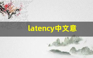 latency中文意思,latency中文翻译,latency用法及例句,latency语法-第1张图片-我的生活随想