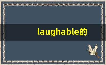 laughable的意思,laughable同义词,laughable用法及例句,laughable语法-第1张图片-我的生活随想