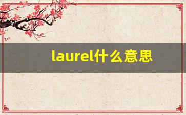 laurel什么意思,laurel中文翻译,laurel用法及例句,laurel怎么读-第1张图片-我的生活随想