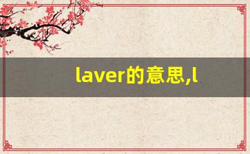laver的意思,laver同义词,laver用法及例句,laver语法-第1张图片-我的生活随想