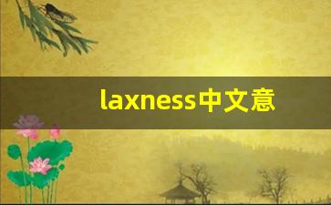 laxness中文意思,laxness中文翻译,laxness用法及例句,laxness语法-第1张图片-我的生活随想