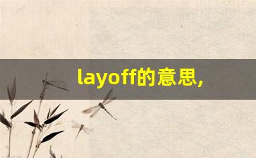 layoff的意思,layoff同义词,layoff用法及例句,layoff语法-第1张图片-我的生活随想