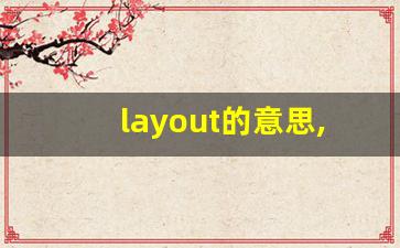 layout的意思,layout同义词,layout用法及例句,layout语法-第1张图片-我的生活随想