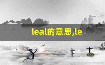 leal的意思,leal同义词,leal用法及例句,leal语法-第1张图片-我的生活随想