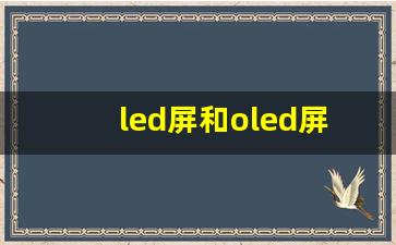 led屏和oled屏的优缺点-led屏和oled屏的优缺点视频