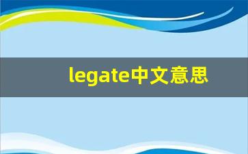 legate中文意思,legate中文翻译,legate用法及例句,legate语法-第1张图片-我的生活随想