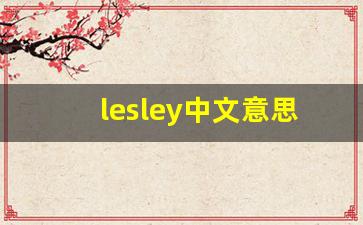 lesley中文意思,lesley中文翻译,lesley用法及例句,lesley语法-第1张图片-我的生活随想
