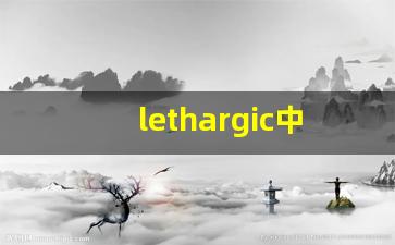 lethargic中文意思,lethargic中文翻译,lethargic用法及例句,lethargic语法-第1张图片-我的生活随想