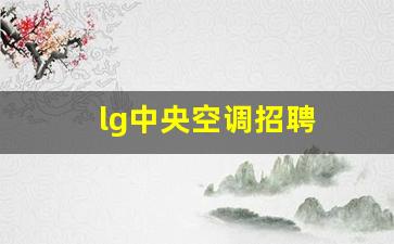 lg中央空调售后服务特约维修-lg中央空调招聘