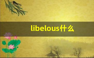 libelous什么意思,libelous中文翻译,libelous用法及例句,libelous怎么读-第1张图片-我的生活随想