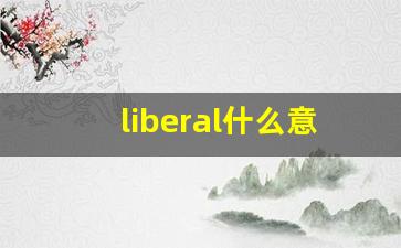 liberal什么意思,liberal中文翻译,liberal用法及例句,liberal怎么读-第1张图片-我的生活随想