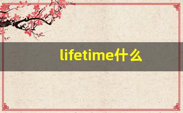 lifetime什么意思,lifetime中文翻译,lifetime用法及例句,lifetime怎么读-第1张图片-我的生活随想