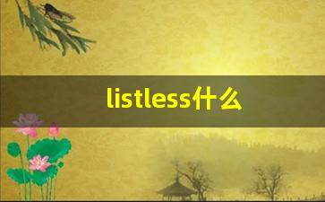 listless什么意思,listless中文翻译,listless用法及例句,listless怎么读-第1张图片-我的生活随想