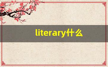 literary什么意思,literary中文翻译,literary用法及例句,literary怎么读-第1张图片-我的生活随想